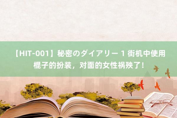 【HIT-001】秘密のダイアリー 1 街机中使用棍子的扮装，对面的女性祸殃了！