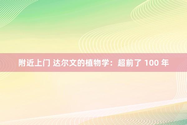 附近上门 达尔文的植物学：超前了 100 年