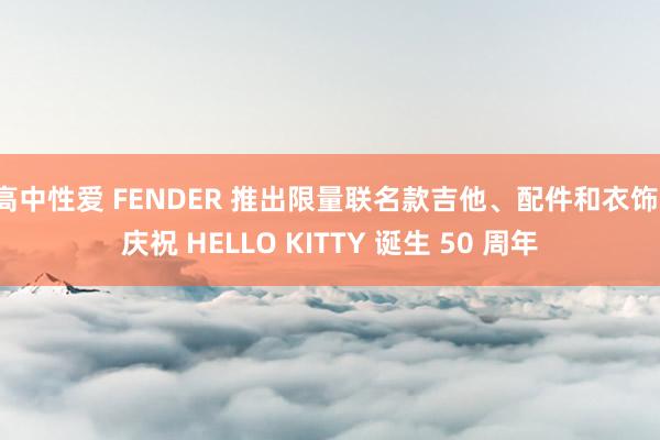 高中性爱 FENDER 推出限量联名款吉他、配件和衣饰，庆祝 HELLO KITTY 诞生 50 周年